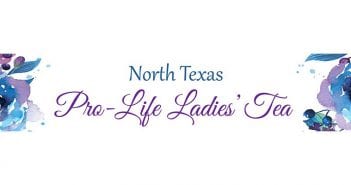 Texas Right to Life to host Pro-Life Ladies’ Tea for advocates in North Texas
